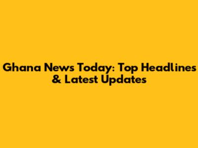 Ghana News Today: Top Headlines & Latest Updates