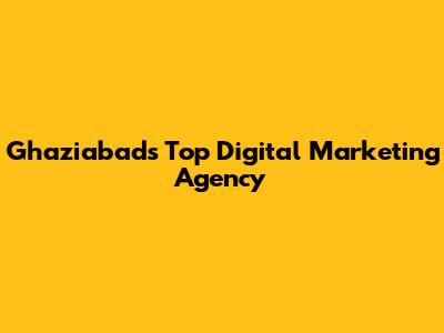 Ghaziabad's Top Digital Marketing Agency