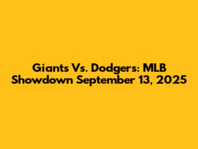 Giants Vs. Dodgers: MLB Showdown September 13, 2025