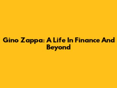 Gino Zappa: A Life In Finance And Beyond