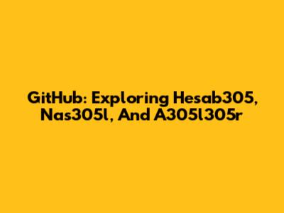 GitHub: Exploring Hesab305, Nas305l, And A305l305r