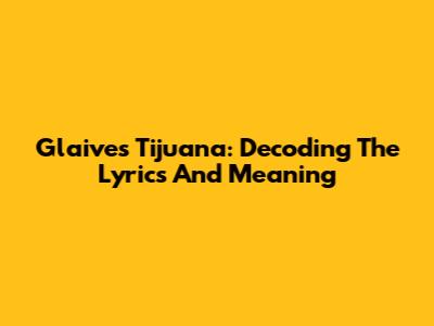 Glaive's Tijuana: Decoding The Lyrics And Meaning