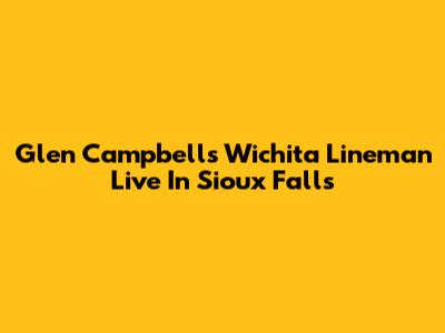 Glen Campbell's Wichita Lineman Live In Sioux Falls
