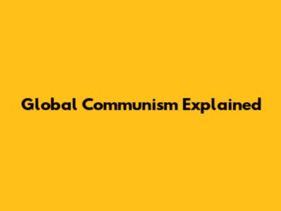 Global Communism Explained