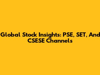 Global Stock Insights: PSE, SET, And CSESE Channels