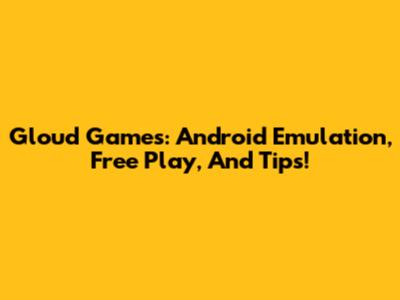 Gloud Games: Android Emulation, Free Play, And Tips!