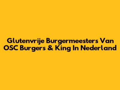 Glutenvrije Burgermeesters Van OSC Burgers & King In Nederland
