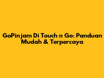 GoPinjam Di Touch 'n Go: Panduan Mudah & Terpercaya