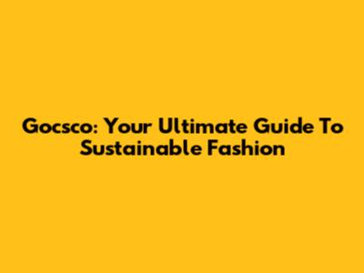 Gocsco: Your Ultimate Guide To Sustainable Fashion