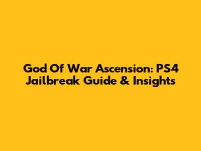God Of War Ascension: PS4 Jailbreak Guide & Insights