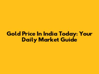 Gold Price In India Today: Your Daily Market Guide