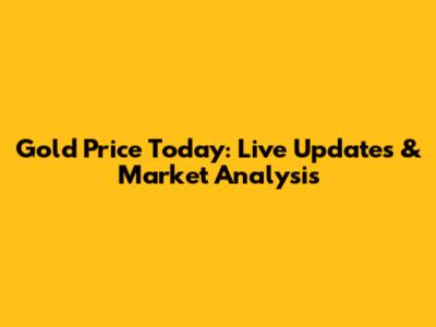 Gold Price Today: Live Updates & Market Analysis