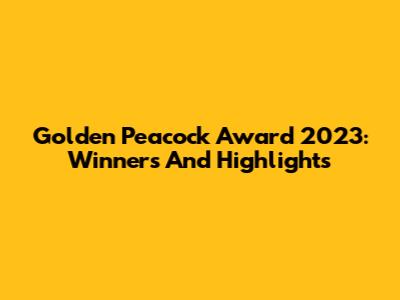 Golden Peacock Award 2023: Winners And Highlights