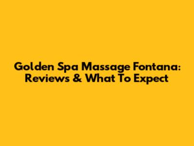 Golden Spa Massage Fontana: Reviews & What To Expect