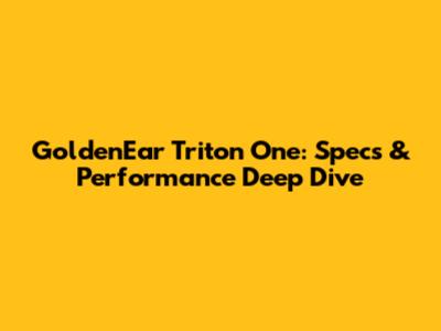 GoldenEar Triton One: Specs & Performance Deep Dive