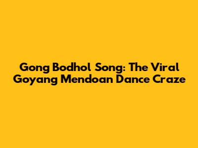 Gong Bodhol Song: The Viral Goyang Mendoan Dance Craze