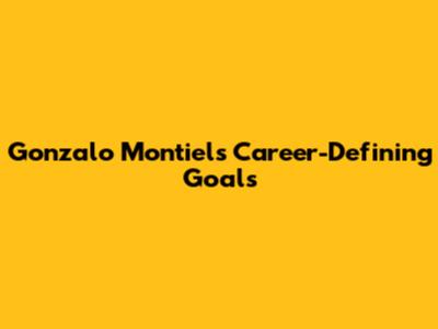 Gonzalo Montiel's Career-Defining Goals