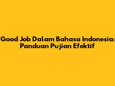 Good Job Dalam Bahasa Indonesia: Panduan Pujian Efektif