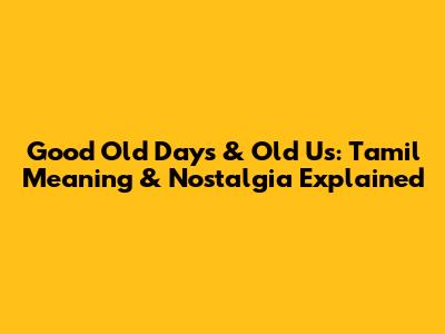 Good Old Days & Old Us: Tamil Meaning & Nostalgia Explained