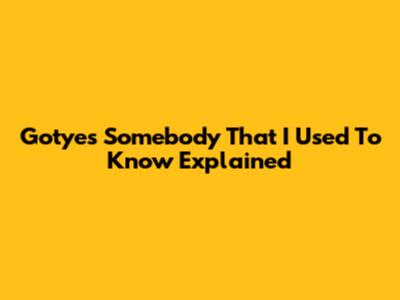 Gotye's "Somebody That I Used To Know" Explained
