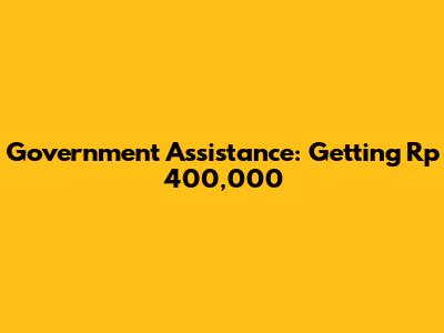 Government Assistance: Getting Rp 400,000