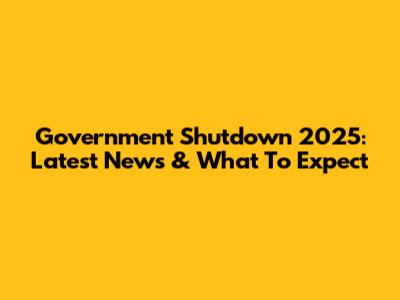 Government Shutdown 2025: Latest News & What To Expect