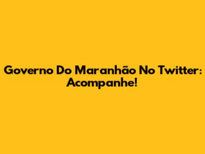 Governo Do Maranhão No Twitter: Acompanhe!