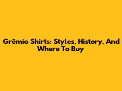 Grêmio Shirts: Styles, History, And Where To Buy
