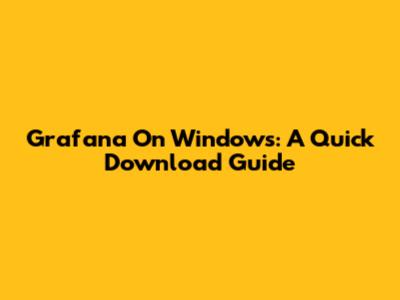 Grafana On Windows: A Quick Download Guide