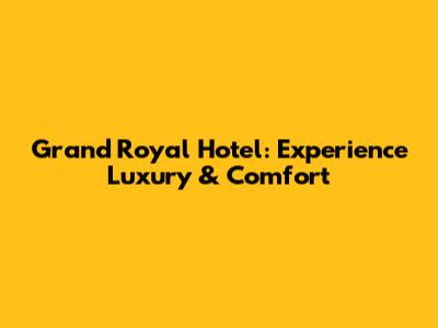 Grand Royal Hotel: Experience Luxury & Comfort