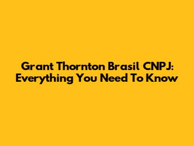 Grant Thornton Brasil CNPJ: Everything You Need To Know
