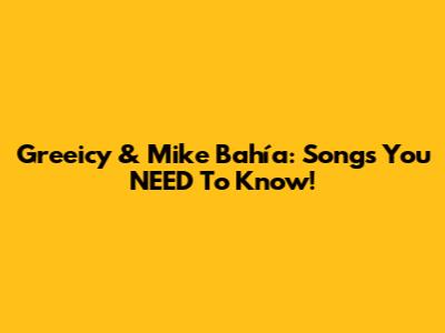 Greeicy & Mike Bahía: Songs You NEED To Know!