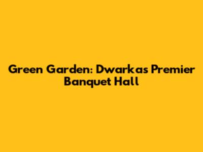 Green Garden: Dwarka's Premier Banquet Hall