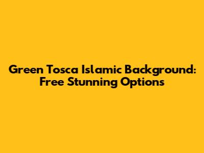 Green Tosca Islamic Background: Free Stunning Options