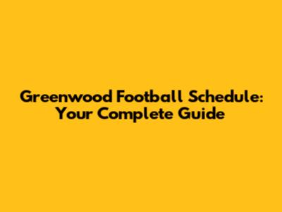 Greenwood Football Schedule: Your Complete Guide