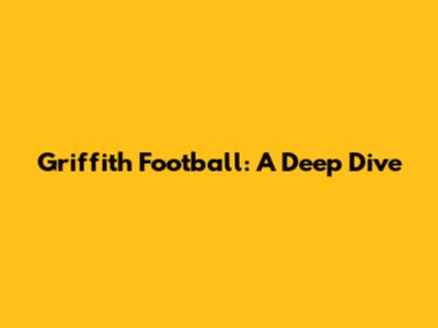 Griffith Football: A Deep Dive