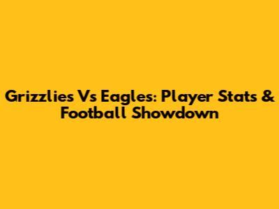 Grizzlies Vs Eagles: Player Stats & Football Showdown