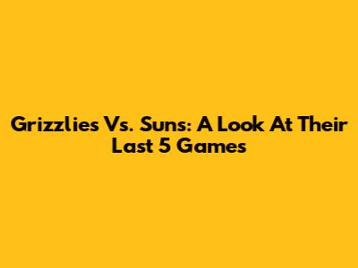 Grizzlies Vs. Suns: A Look At Their Last 5 Games