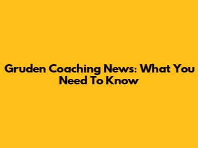 Gruden Coaching News: What You Need To Know