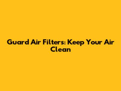 Guard Air Filters: Keep Your Air Clean