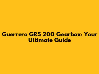 Guerrero GR5 200 Gearbox: Your Ultimate Guide