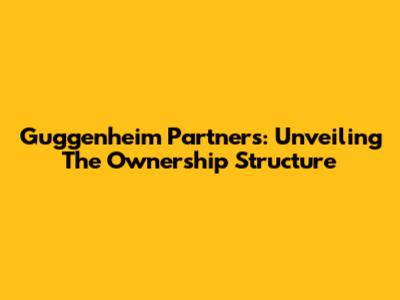 Guggenheim Partners: Unveiling The Ownership Structure