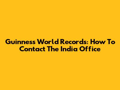 Guinness World Records: How To Contact The India Office