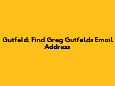 Gutfeld: Find Greg Gutfeld's Email Address
