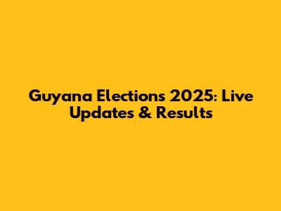 Guyana Elections 2025: Live Updates & Results