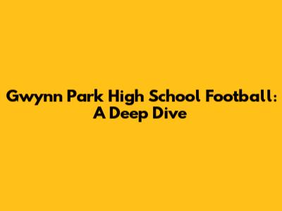 Gwynn Park High School Football: A Deep Dive