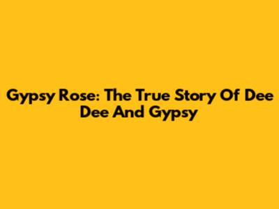 Gypsy Rose: The True Story Of Dee Dee And Gypsy