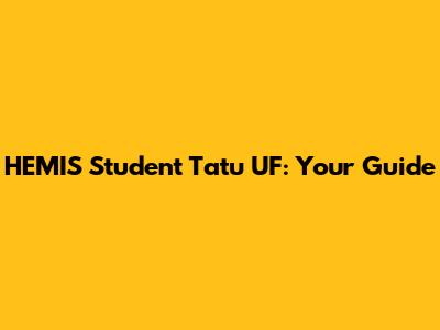 HEMIS Student Tatu UF: Your Guide