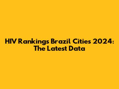 HIV Rankings Brazil Cities 2024: The Latest Data