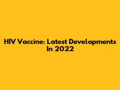 HIV Vaccine: Latest Developments In 2022